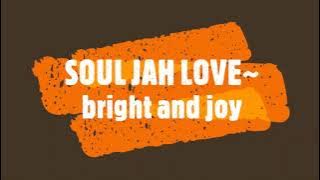SOUL JAH LOVE~ bright and joy
