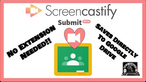 Screencastify Submit and Google Classroom
