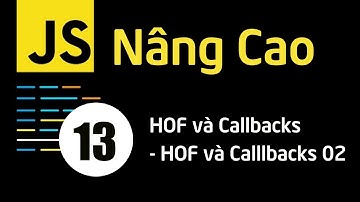 Lập trình JavaScript nâng cao - Bài 13 HOF và Callbacks - HOF và Calllbacks 02