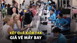 Đã có kết quả kiểm tra giá vé máy bay 4 hãng hàng không