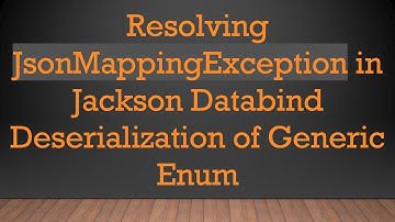 Resolving JsonMappingException in Jackson Databind Deserialization of Generic Enum