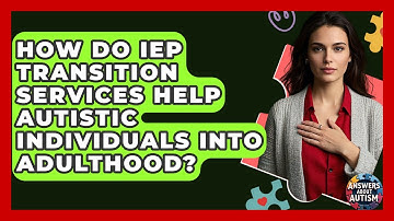 How Do IEP Transition Services Help Autistic Individuals Into Adulthood? - Answers About Autism