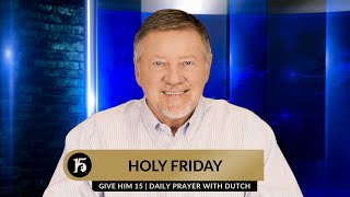 Holy Friday | Give Him 15: Daily Prayer with Dutch | March 29, 2024