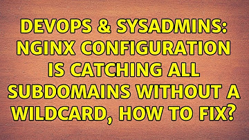 DevOps & SysAdmins: Nginx configuration is catching all subdomains without a wildcard, how to fix?