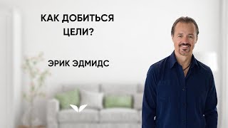 Как добиться цели? | Эрик Эдмидс Как добиться цели? | Эрик Эдмидс