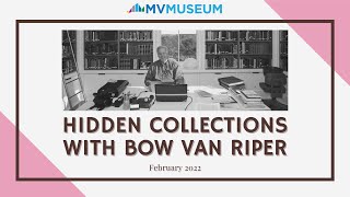 Hidden Collections with Bow Van Riper (February 2022) | MV Museum