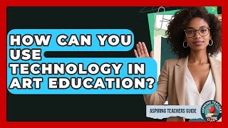 How Can You Use Technology In Art Education? - Aspiring Teacher Guide