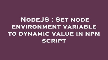 NodeJS : Set node environment variable to dynamic value in npm script