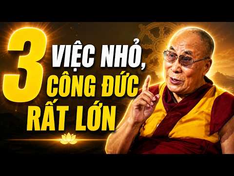 3 Việc Nhỏ, Công Đức Rất Lớn. Cắt Nghiệp Cũ, Mở Lối Phúc Mới, Phận Đổi Từ Đây | Dalai Lama