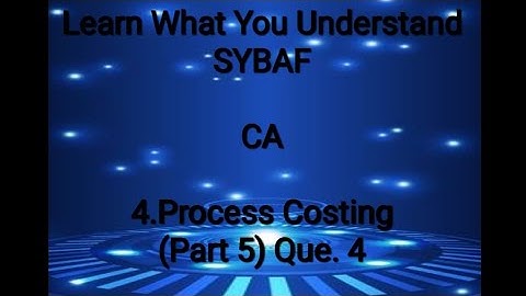 SYBAF Sem III CA Module 4 Process Costing(Part 5) Que. 4