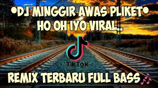 DJ MINGGIR AWAS PLIKET HO OH IYO VIRAL TIKTOK REMIX TERBARU 2020