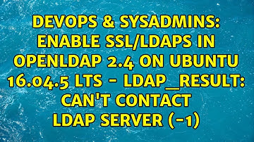 Enable SSL/LDAPS in openLDAP 2.4 on Ubuntu 16.04.5 LTS - ldap_result: Can