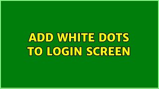 Ubuntu: Add White dots to login screen