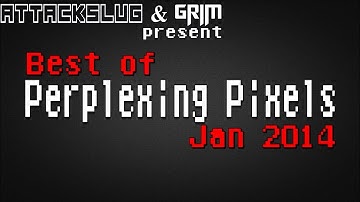 Best of Perplexing Pixels: January 2014 compilation recap (Grims Toy Show/Attack Slug)