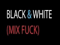 (MIX FUCK) - BLACK & WHITE