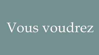 How to Pronounce ''Vous voudrez'' (You will want to) Correctly in French