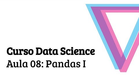 Aula 08: Pandas I - Introdução à Data Science com Python