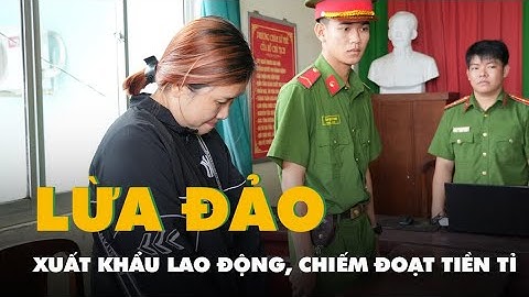 Bắt nữ giám đốc lừa đảo xuất khẩu lao động, chiếm đoạt tiền tỉ của 48 người