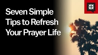 Seven Simple Tips to Refresh Your Prayer Life