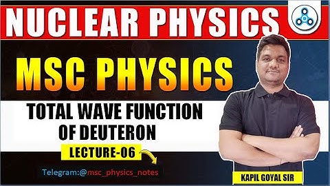 Msc physics Nuclear physics | L -6 | Total wave Function of Deuteron | Msc physics final year