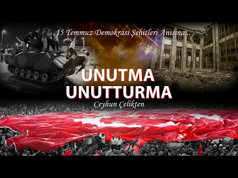 Ceyhun Çelikten - Unutma Unutturma - (15 Temmuz Demokrasi Şehitleri Anısına)