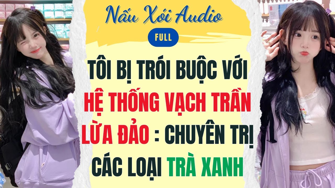 Full | TÔI BỊ TRÓI BUỘC VỚI HỆ THỐNG VẠCH TRẦN LỪA ĐẢO CHUYÊN TRỊ CÁC LOẠI TRÀ XANH | Nấu Xói #audio