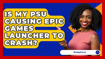 Is My PSU Causing Epic Games Launcher To Crash? - Be App Savvy