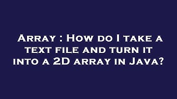 Array : How do I take a text file and turn it into a 2D array in Java?