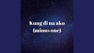 Kung di na ako (minus one)