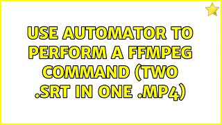 Use Automator to perform a FFmpeg command (two .SRT in one .MP4)