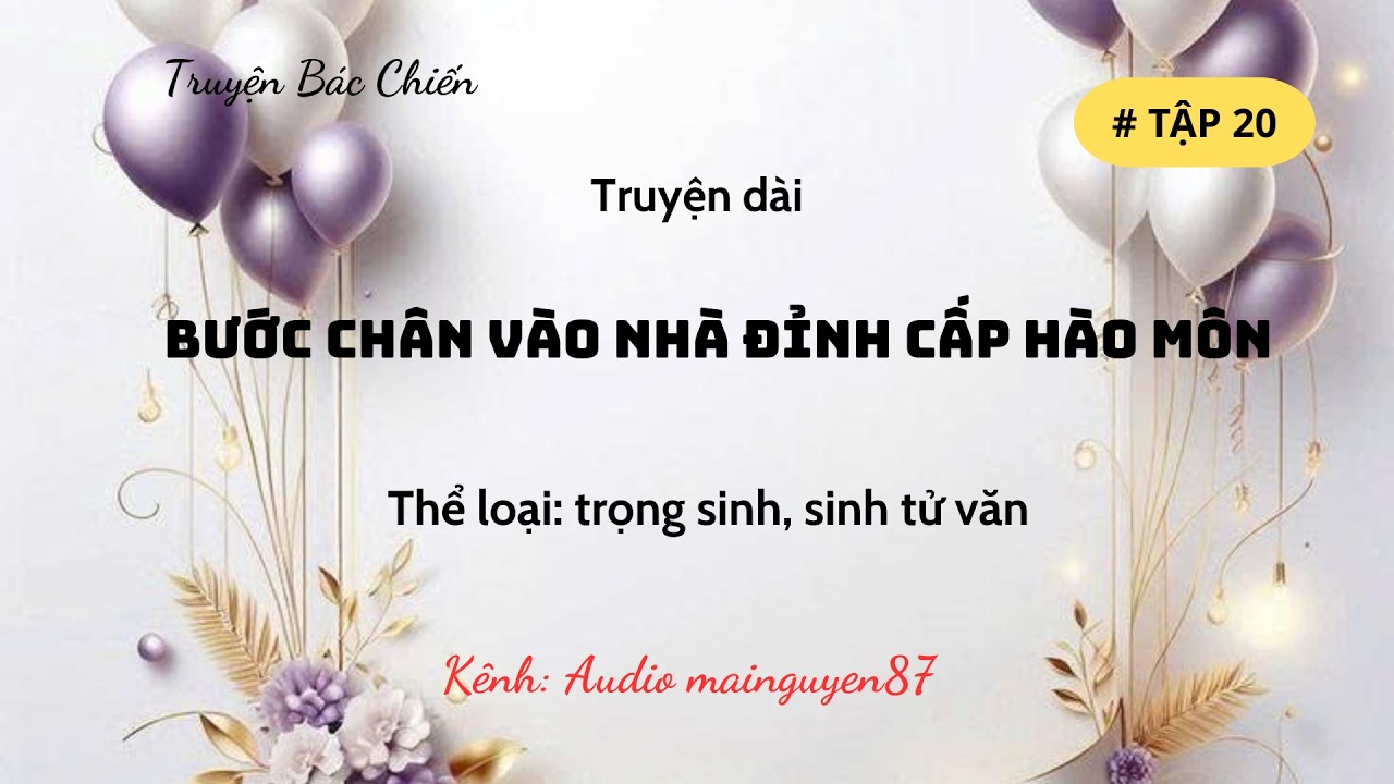 TRUYỆN DÀI BÁC CHIẾN- BƯỚC CHÂN VÀO NHÀ ĐỈNH CẤP HÀO MÔN - TẬP 20