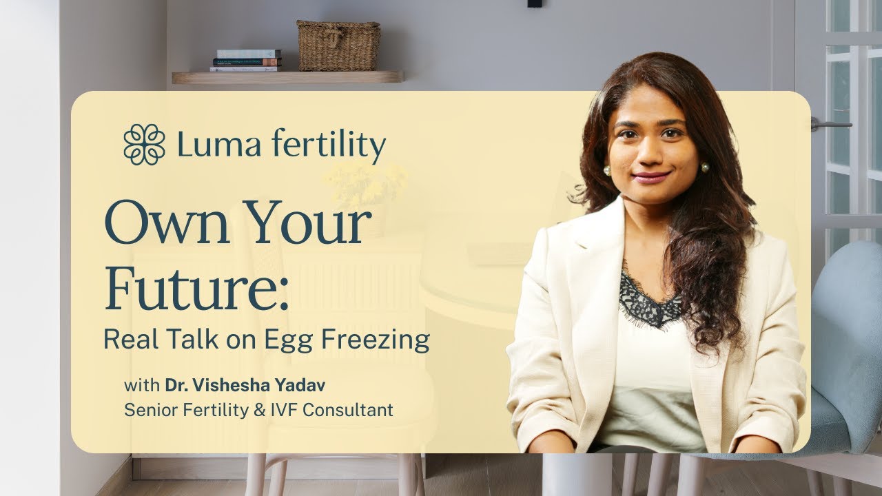 Own Your Future: Real Talk on Egg Freezing by Dr. Vishesha Yadav | Luma fertility