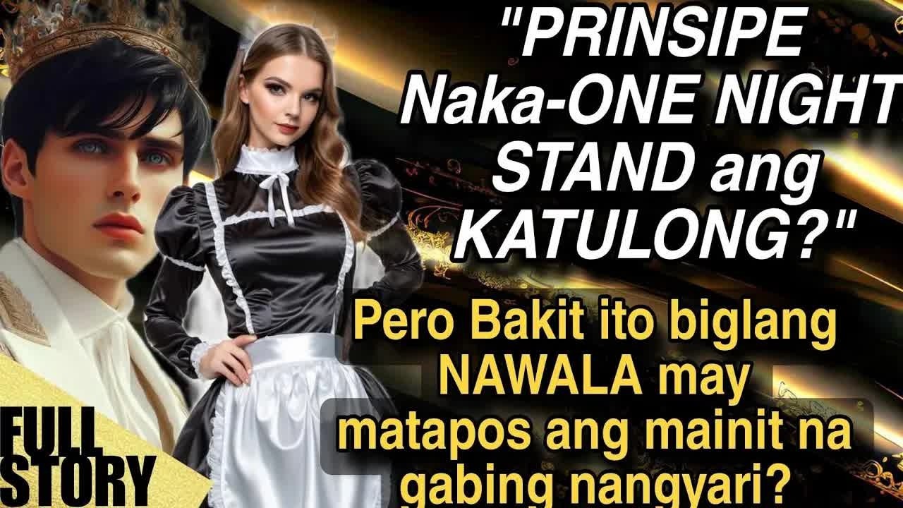 PRINSIPE Naka-ONE NIGHT STAND ang KATULONG？＂Pero Bakit ito biglang NAWALA matapos ang mainit na gabi