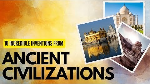 10 Incredible Inventions You Didn’t Know Came From Ancient Civilizations