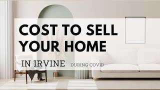 How Much Does it Cost to Sell Your Home in Irvine, CA - 2021