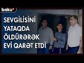 Sevgilisini yataqda öldürərək evi qarət etdi - Baku TV