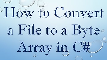 How to Convert a File to a Byte Array in C#