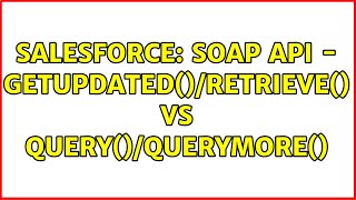 Salesforce: SOAP API - getUpdated()/retrieve() vs query()/queryMore() (4 Solutions!!)