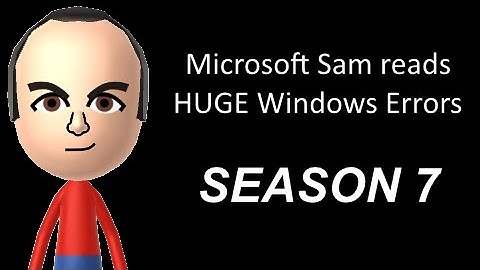 Microsoft Sam reads HUGE Windows Errors (Season 7)