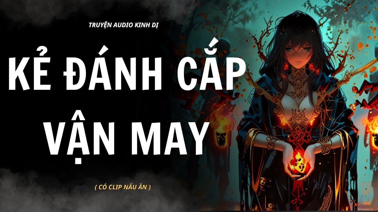 [ TRUYỆN KINH DỊ ] | KẺ ĐÁNH CẮP VẬN MAY | AUDIO MUKBANG 