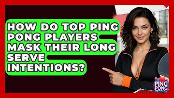 How Do Top Ping Pong Players Mask Their Long Serve Intentions? - Ping Pong Prodigy