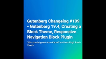 Gutenberg Changelog #109 – Gutenberg 19.4, Creating a Block Theme, Responsive Navigation Block Pl...