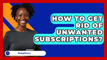 How To Get Rid Of Unwanted Subscriptions? - Be App Savvy