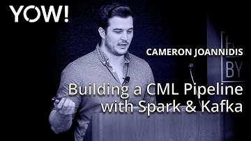 Building a CML Pipeline with Spark & Kafka • Cameron Joannidis • YOW! 2018