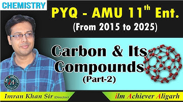 Carbon & Its Compounds (Part-2) | PYQs AMU 11th Entrance (2015–2025) | Imran Khan Sir | Ilm Achiever