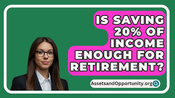 Is Saving 20% Of Income Enough For Retirement? - AssetsandOpportunity.org