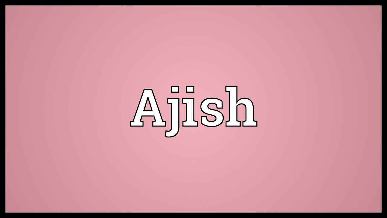 Ajish Meaning