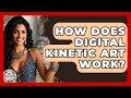 How Does Digital Kinetic Art Work? - Art Across Cultures