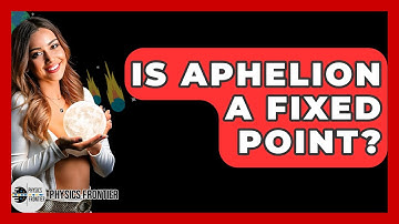 Is Aphelion A Fixed Point? - Physics Frontier