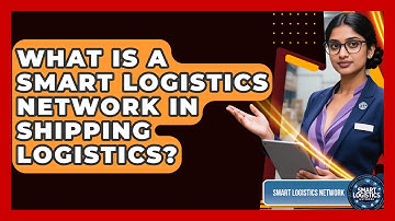 What Is a Smart Logistics Network in Shipping Logistics? | Smart Logistics Network News